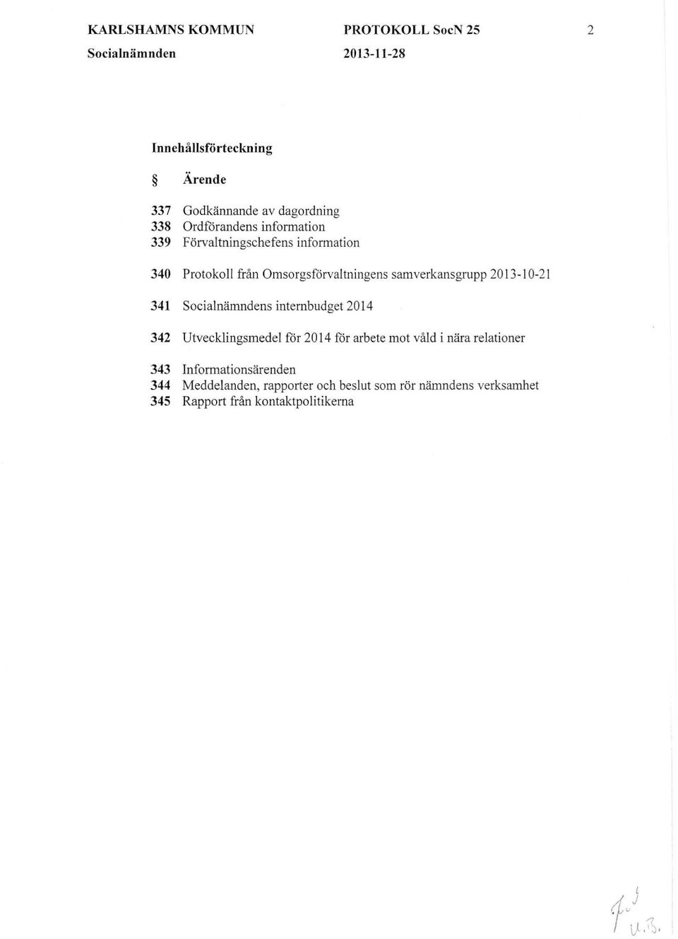 samverkansgrupp 2013-10-21 341 Socialnämndens internbudget 2014 342 Utvecklingsmedel för 2014 för arbete mot våld i nära