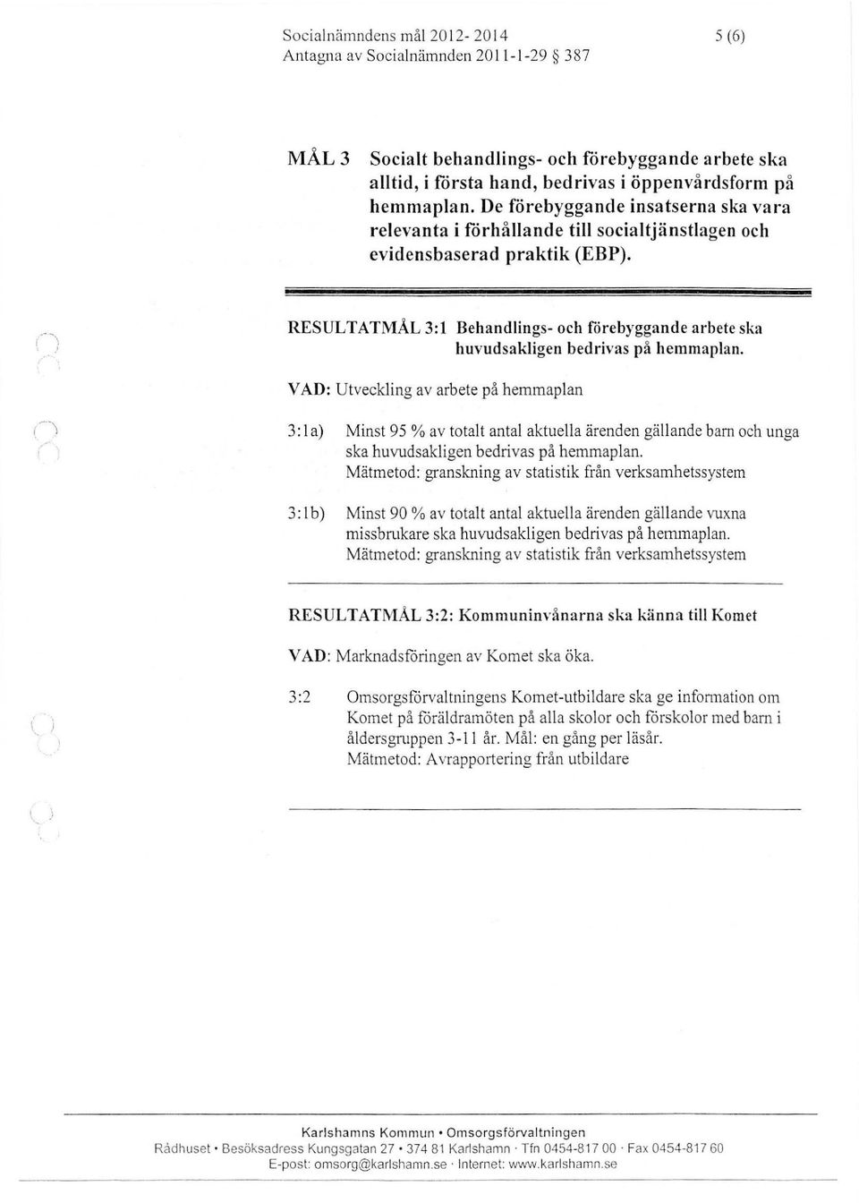 RESULTATMÅL 3:1 Behandlings- och forebyggande arbete ska huvudsakligen bedrivas på hemmaplan.
