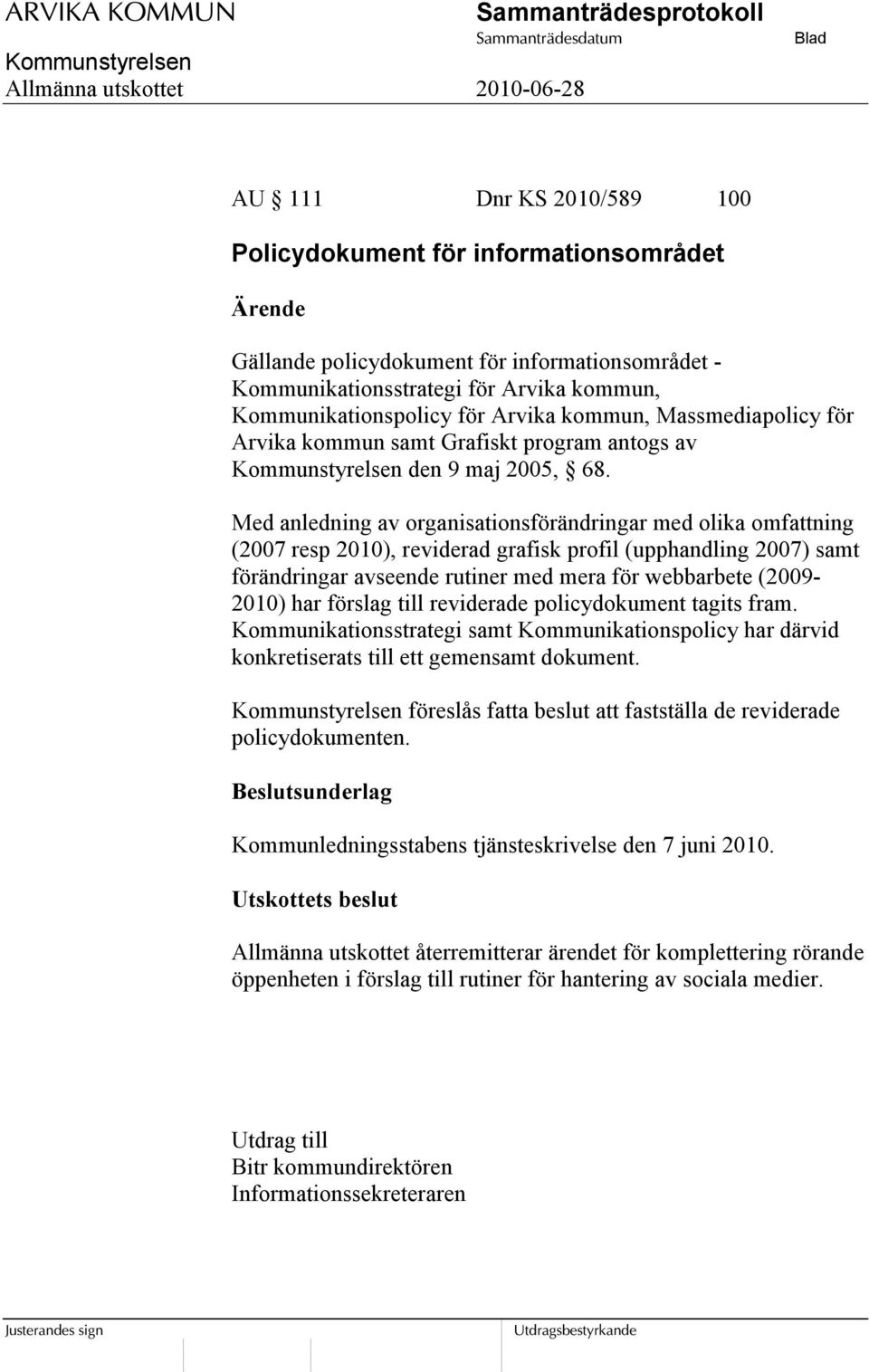 Med anledning av organisationsförändringar med olika omfattning (2007 resp 2010), reviderad grafisk profil (upphandling 2007) samt förändringar avseende rutiner med mera för webbarbete (2009-2010)