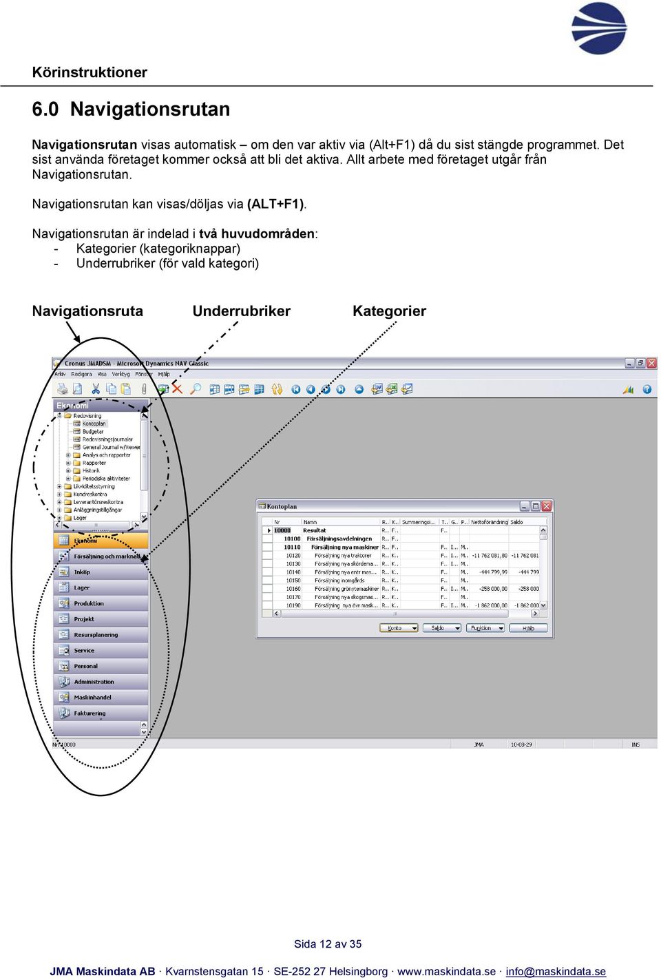 Allt arbete med företaget utgår från Navigationsrutan. Navigationsrutan kan visas/döljas via (ALT+F1).