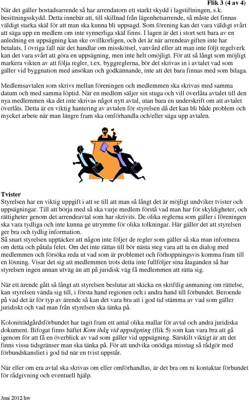 Som förening kan det vara väldigt svårt att säga upp en medlem om inte synnerliga skäl finns.