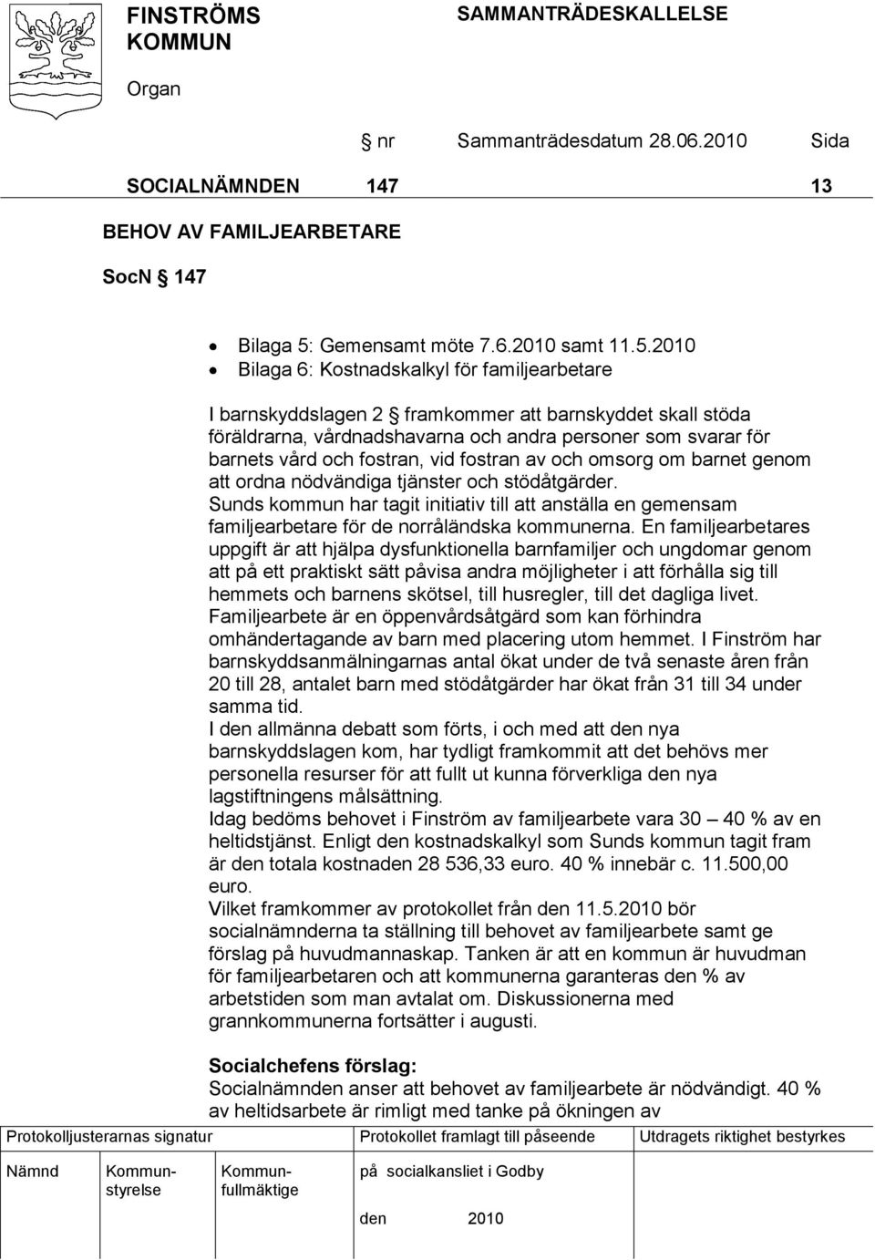 2010 Bilaga 6: Kostnadskalkyl för familjearbetare I barnskyddslagen 2 framkommer att barnskyddet skall stöda föräldrarna, vårdnadshavarna och andra personer som svarar för barnets vård och fostran,