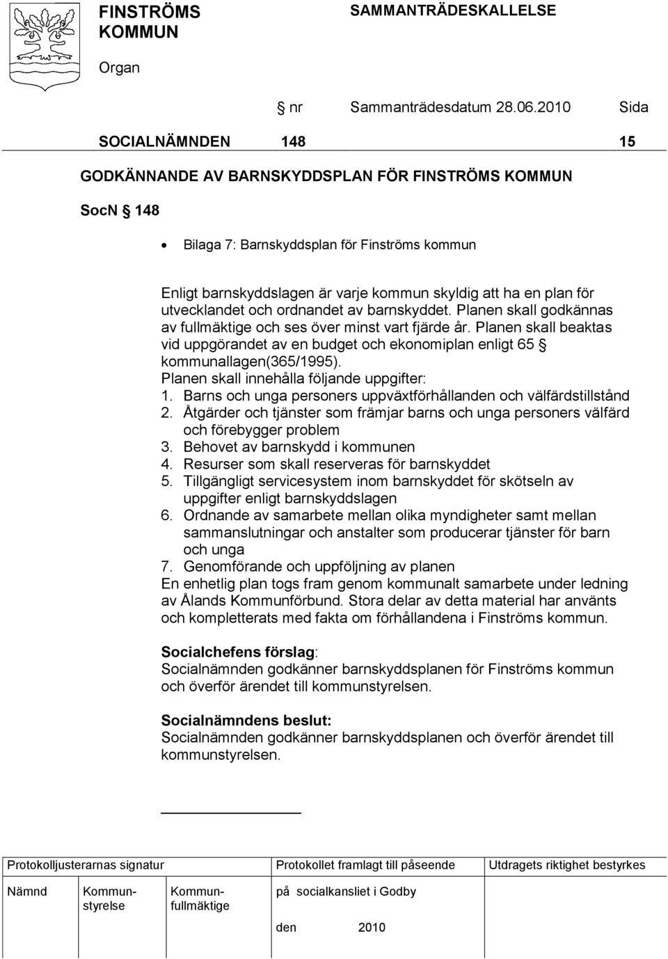 Planen skall beaktas vid uppgörandet av en budget och ekonomiplan enligt 65 kommunallagen(365/1995). Planen skall innehålla följande uppgifter: 1.