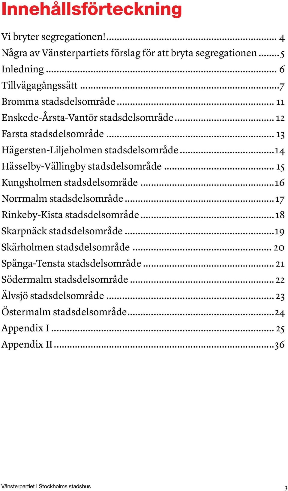 .. 15 Kungsholmen stadsdelsområde...16 Norrmalm stadsdelsområde... 17 Rinkeby-Kista stadsdelsområde...18 Skarpnäck stadsdelsområde...19 Skärholmen stadsdelsområde.