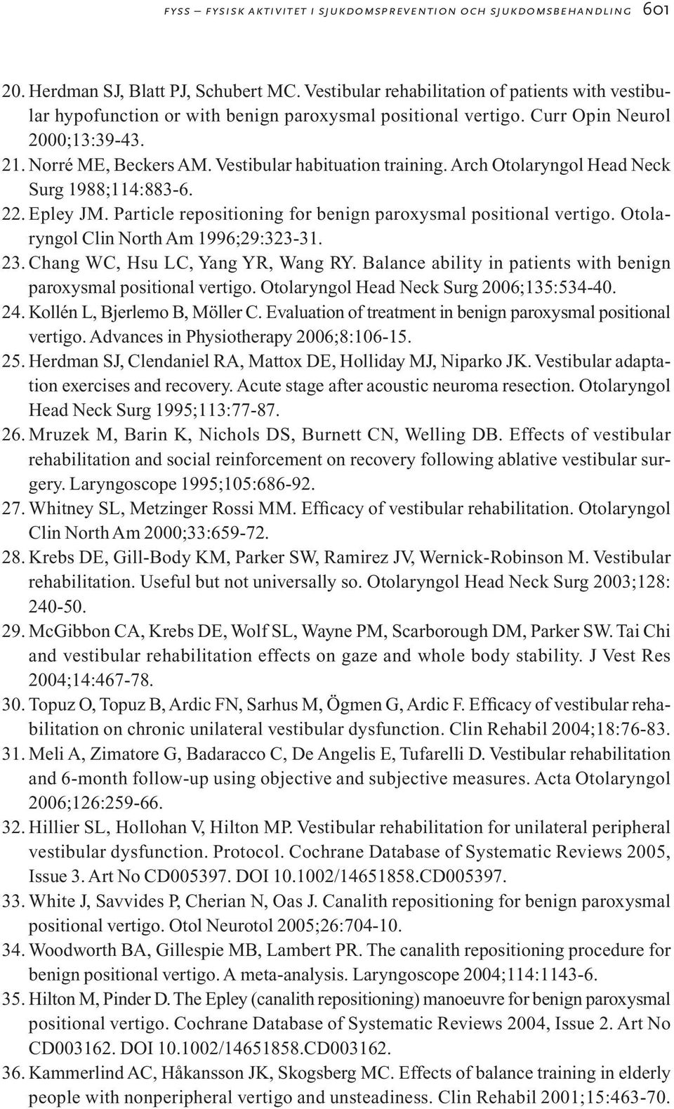 Vestibular habituation training. Arch Otolaryngol Head Neck Surg 1988;114:883-6. 22. Epley JM. Particle repositioning for benign paroxysmal positional vertigo.