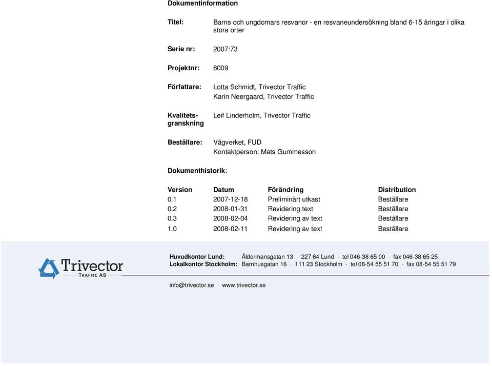 1 2007-12-18 Preliminärt utkast Beställare 0.2 2008-01-31 Revidering text Beställare 0.3 2008-02-04 Revidering av text Beställare 1.