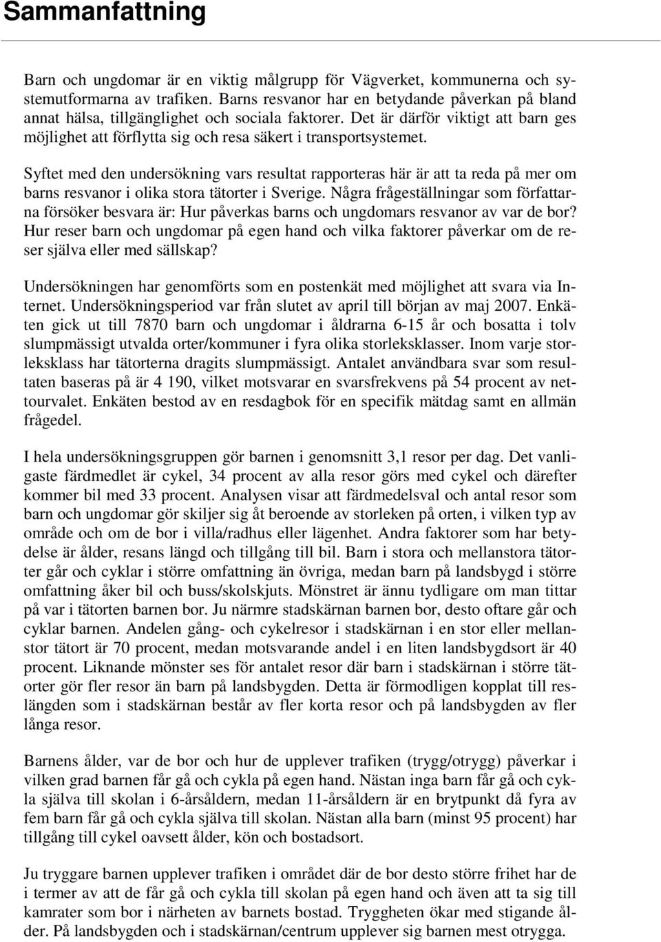Syftet med den undersökning vars resultat rapporteras här är att ta reda på mer om barns resvanor i olika stora tätorter i Sverige.