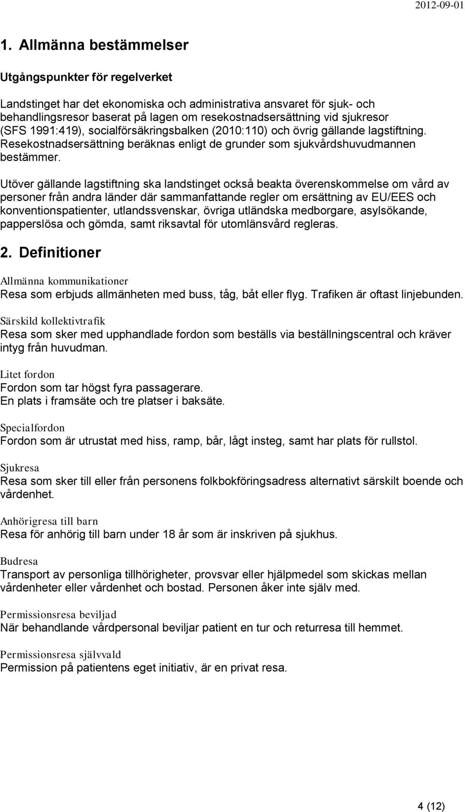 Utöver gällande lagstiftning ska landstinget också beakta överenskommelse om vård av personer från andra länder där sammanfattande regler om ersättning av EU/EES och konventionspatienter,