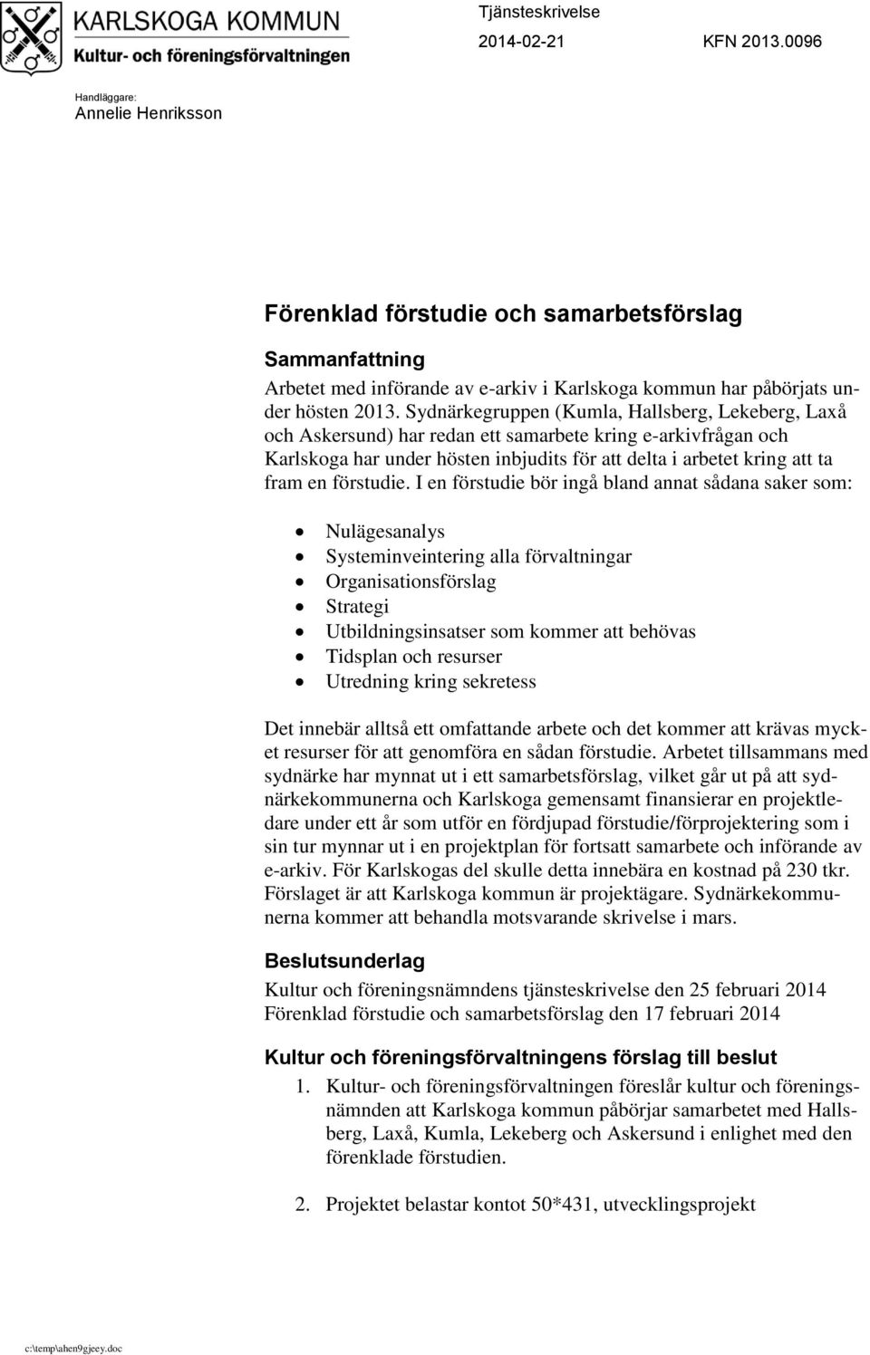 Sydnärkegruppen (Kumla, Hallsberg, Lekeberg, Laxå och Askersund) har redan ett samarbete kring e-arkivfrågan och Karlskoga har under hösten inbjudits för att delta i arbetet kring att ta fram en