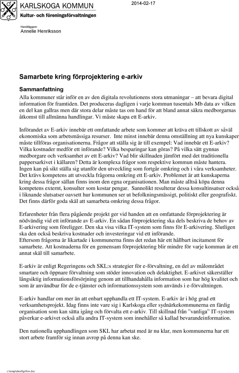 Det produceras dagligen i varje kommun tusentals Mb data av vilken en del kan gallras men där stora delar måste tas om hand för att bland annat säkra medborgarnas åtkomst till allmänna handlingar.