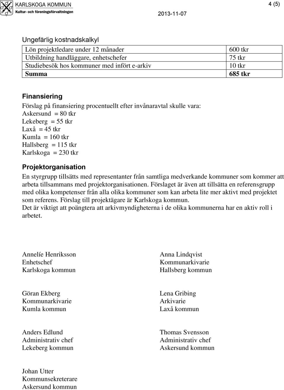 styrgrupp tillsätts med representanter från samtliga medverkande kommuner som kommer att arbeta tillsammans med projektorganisationen.