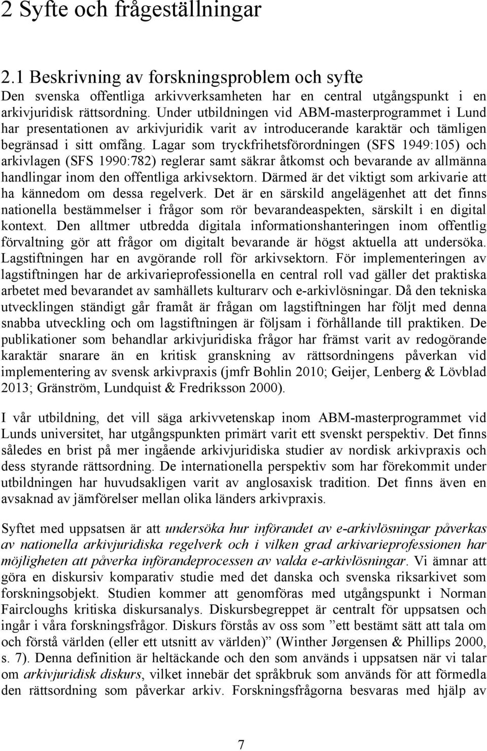 Lagar som tryckfrihetsförordningen (SFS 1949:105) och arkivlagen (SFS 1990:782) reglerar samt säkrar åtkomst och bevarande av allmänna handlingar inom den offentliga arkivsektorn.