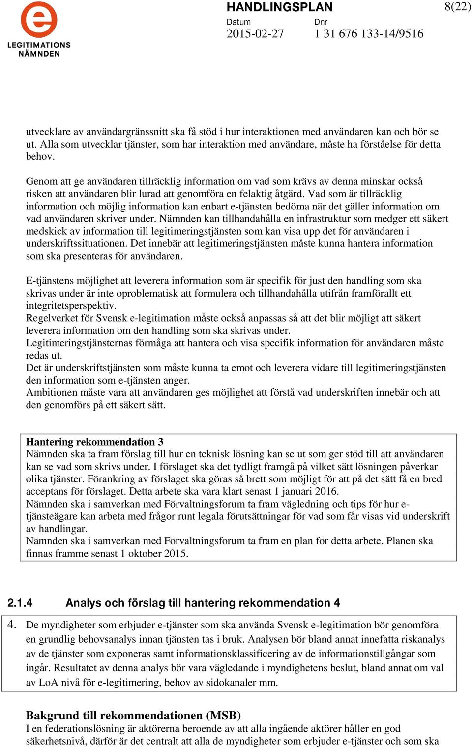 Genom att ge användaren tillräcklig information om vad som krävs av denna minskar också risken att användaren blir lurad att genomföra en felaktig åtgärd.