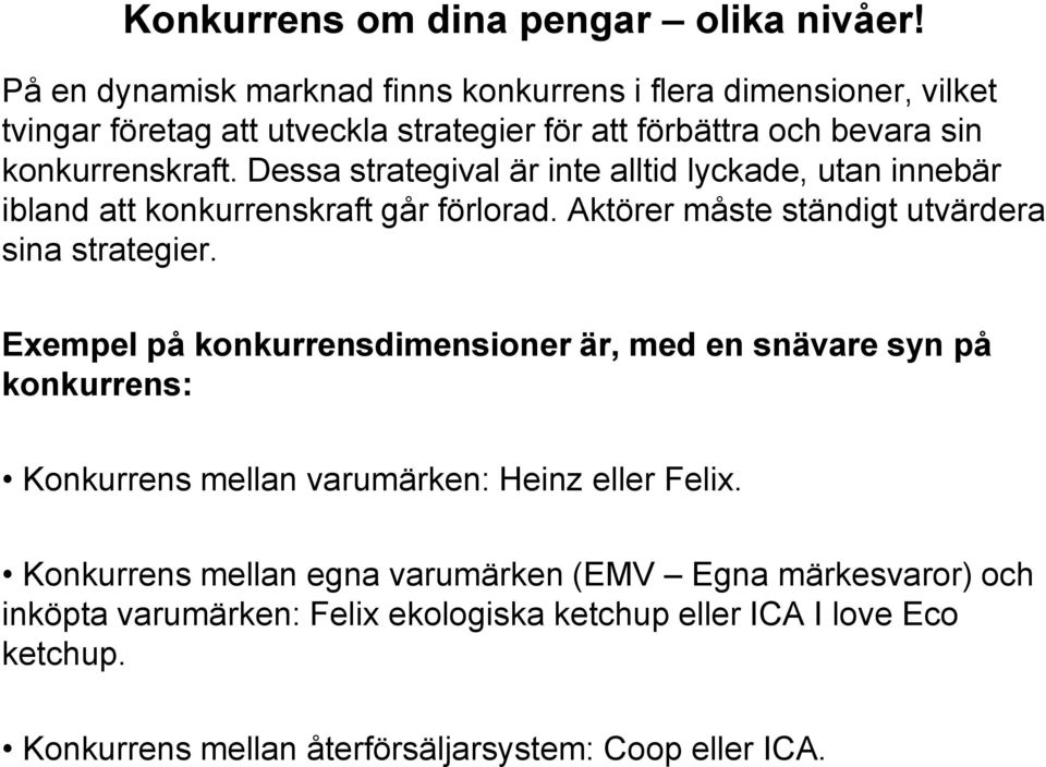 Dessa strategival är inte alltid lyckade, utan innebär ibland att konkurrenskraft går förlorad. Aktörer måste ständigt utvärdera sina strategier.