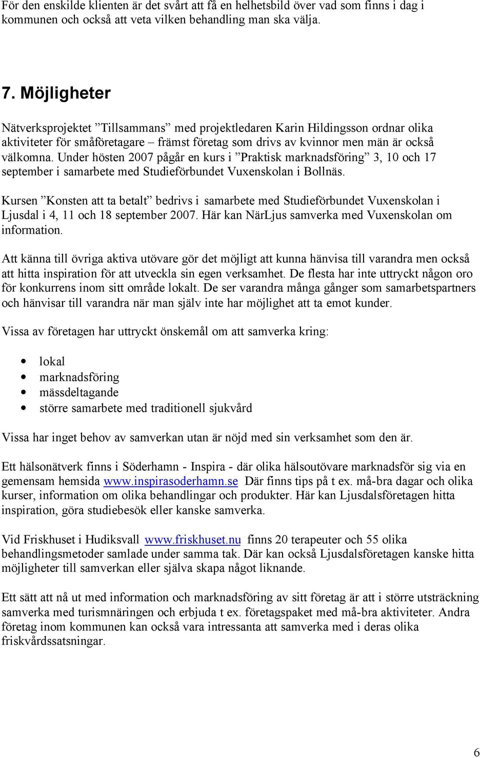 Under hösten 2007 pågår en kurs i Praktisk marknadsföring 3, 10 och 17 september i samarbete med Studieförbundet Vuxenskolan i Bollnäs.