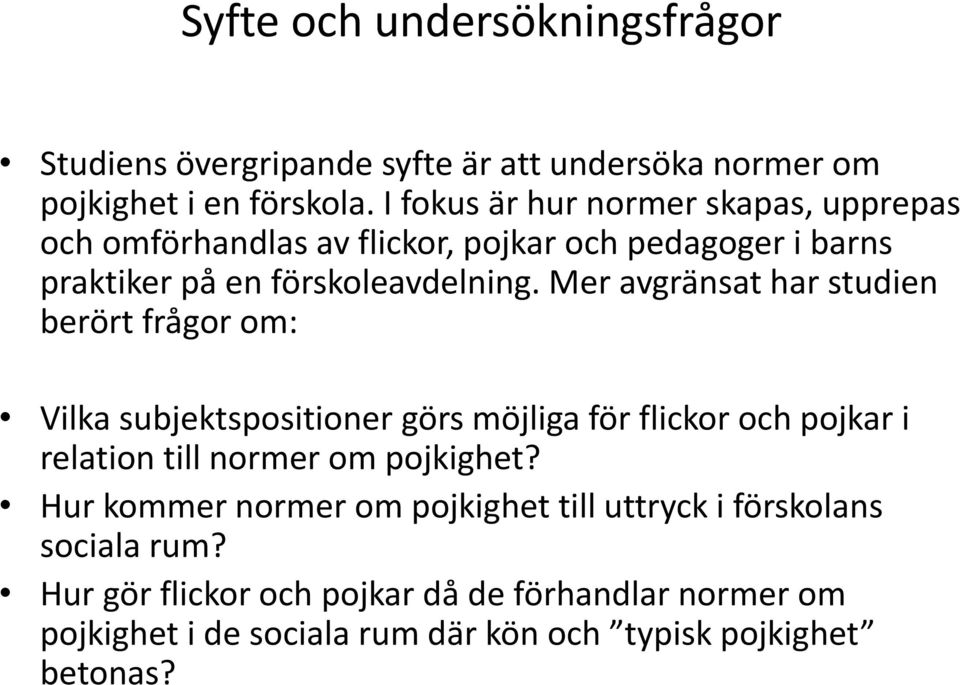 Mer avgränsat har studien berört frågor om: Vilka subjektspositioner görs möjliga för flickor och pojkar i relation till normer om pojkighet?