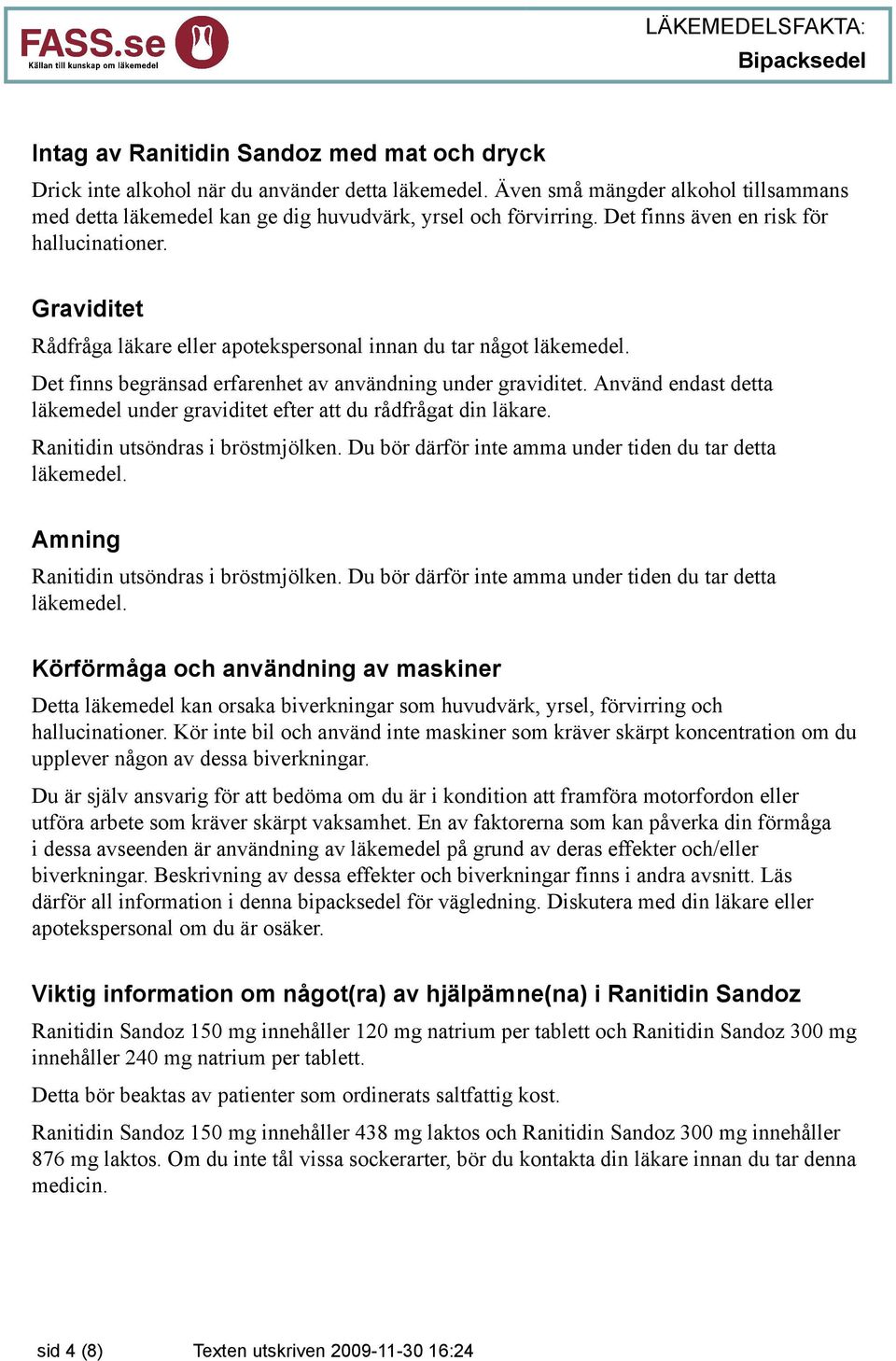 Använd endast detta läkemedel under graviditet efter att du rådfrågat din läkare. Ranitidin utsöndras i bröstmjölken. Du bör därför inte amma under tiden du tar detta läkemedel.