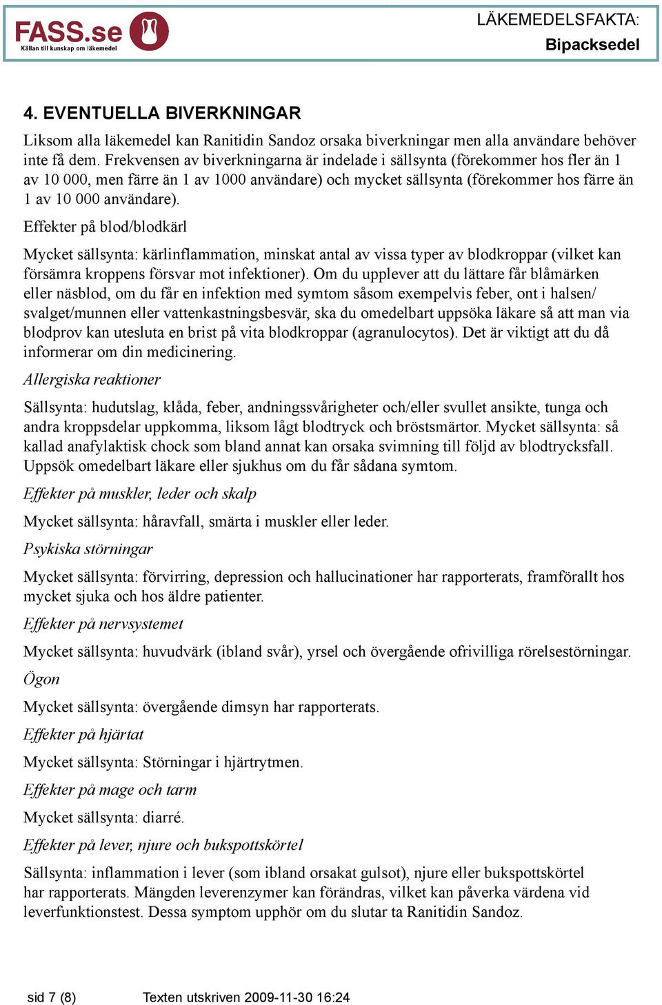 Effekter på blod/blodkärl Mycket sällsynta: kärlinflammation, minskat antal av vissa typer av blodkroppar (vilket kan försämra kroppens försvar mot infektioner).