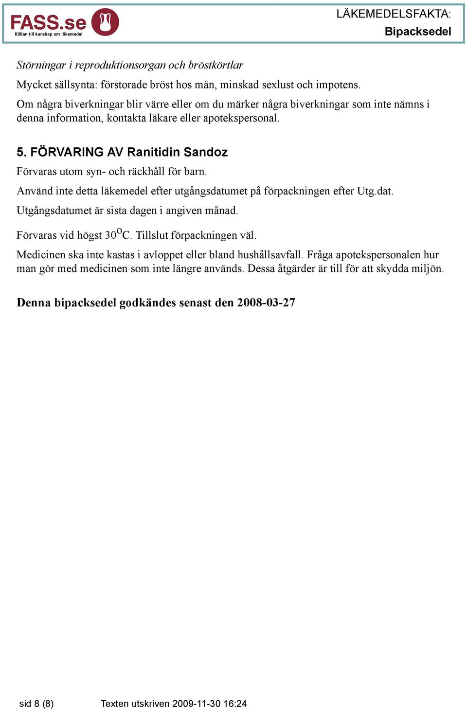 FÖRVARING AV Ranitidin Sandoz Förvaras utom syn- och räckhåll för barn. Använd inte detta läkemedel efter utgångsdatumet på förpackningen efter Utg.dat. Utgångsdatumet är sista dagen i angiven månad.