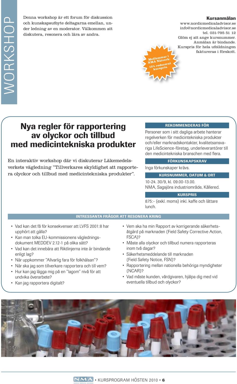 Nya regler för rapportering av olyckor och tillbud med medicintekniska produkter En interaktiv workshop där vi diskuterar Läkemedelsverkets vägledning Tillverkares skyldighet att rapportera olyckor