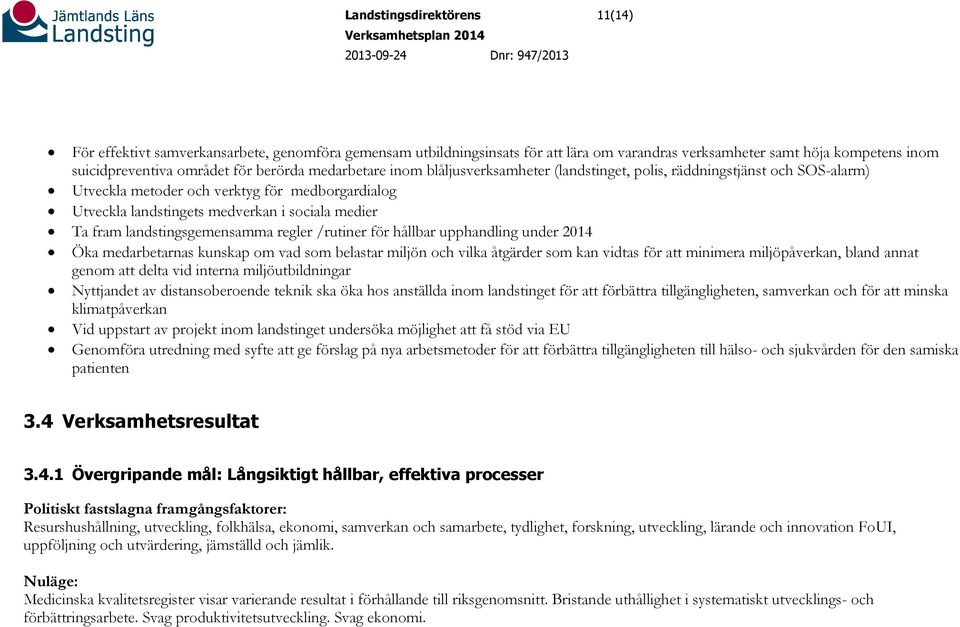 regler /rutiner för hållbar upphandling under 2014 Öka medarbetarnas kunskap om vad som belastar miljön och vilka åtgärder som kan vidtas för att minimera miljöpåverkan, bland annat genom att delta