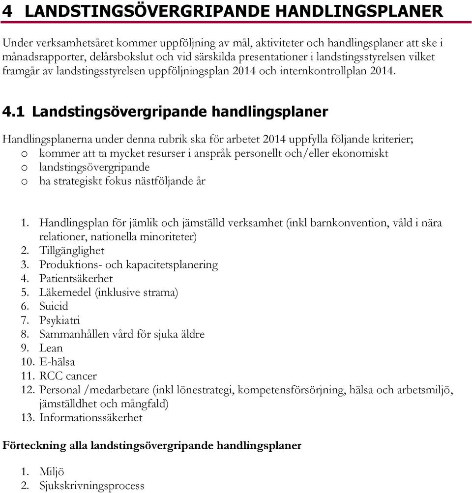 1 Landstingsövergripande handlingsplaner Handlingsplanerna under denna rubrik ska för arbetet 2014 uppfylla följande kriterier; o kommer att ta mycket resurser i anspråk personellt och/eller