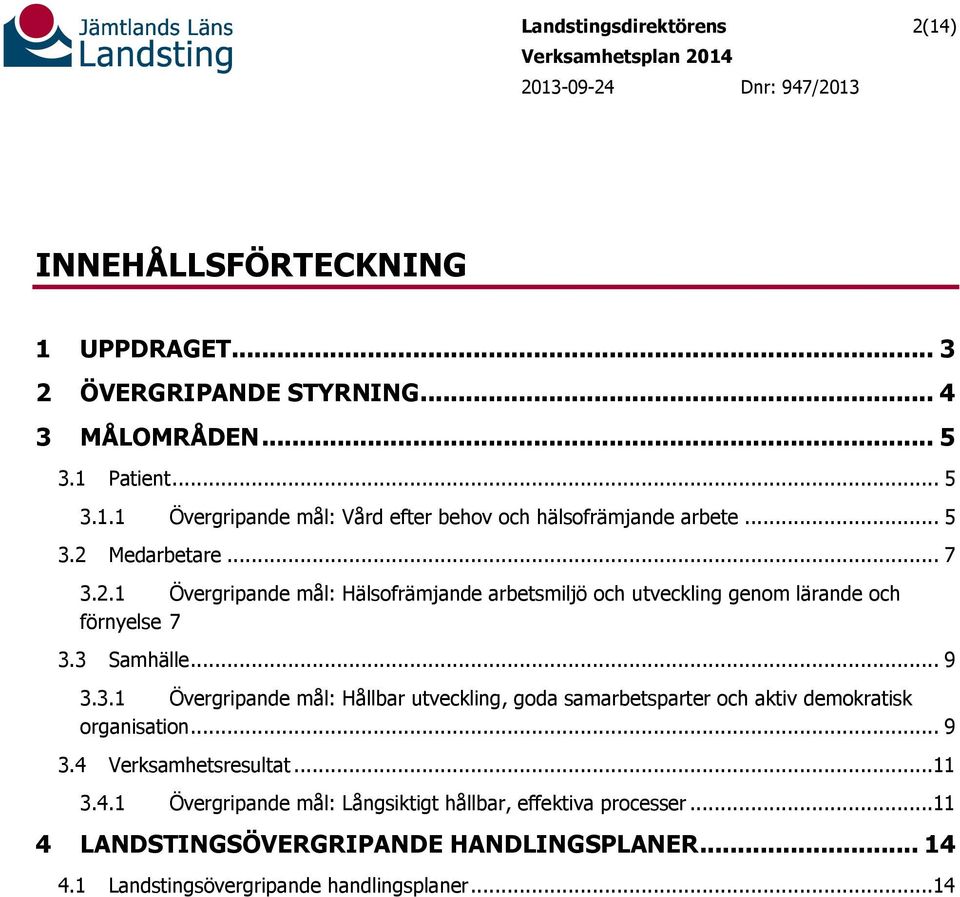 .. 9 3.4 Verksamhetsresultat...11 3.4.1 Övergripande mål: Långsiktigt hållbar, effektiva processer...11 4 LANDSTINGSÖVERGRIPANDE HANDLINGSPLANER... 14 4.