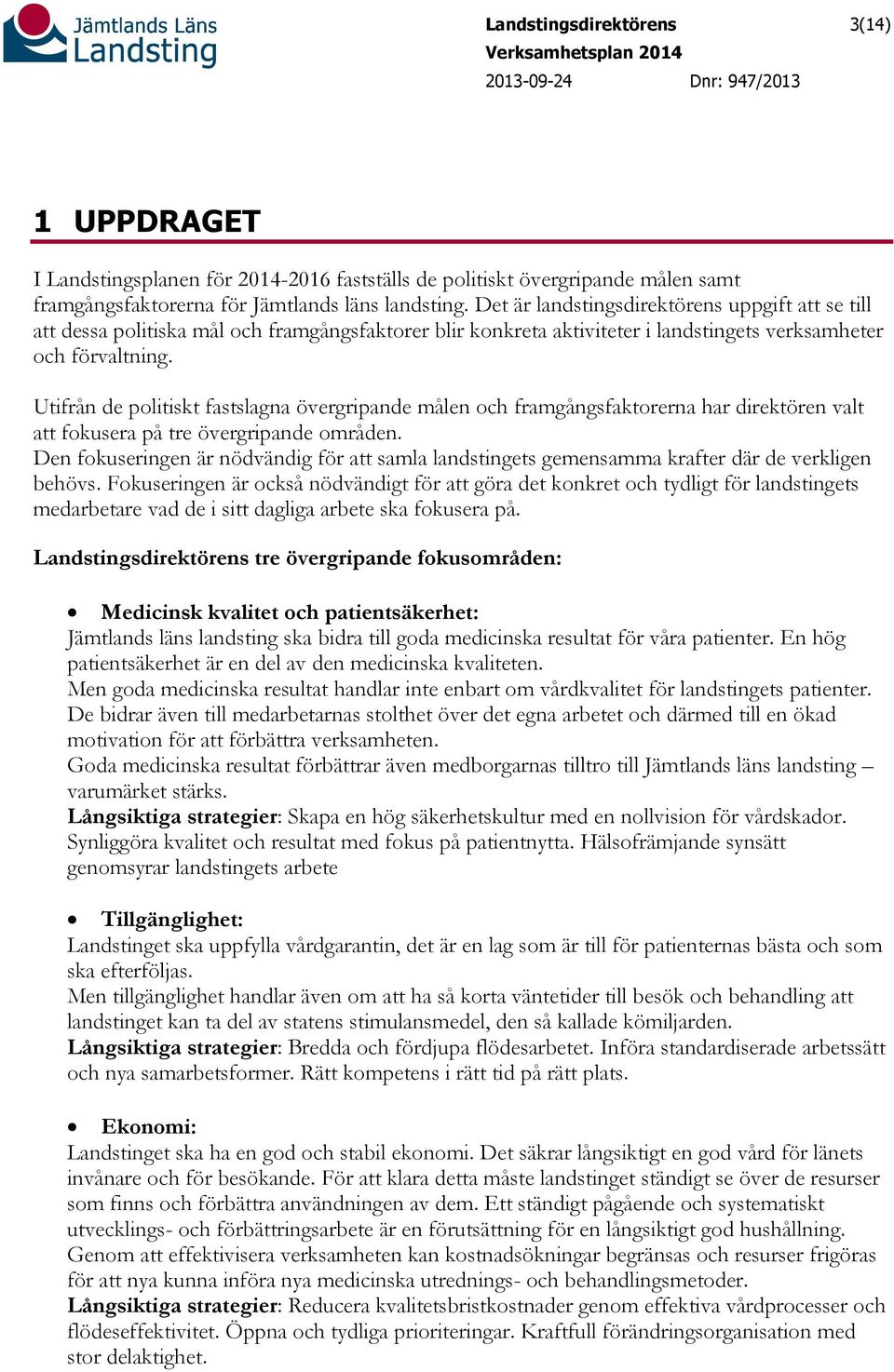 Utifrån de politiskt fastslagna övergripande målen och framgångsfaktorerna har direktören valt att fokusera på tre övergripande områden.