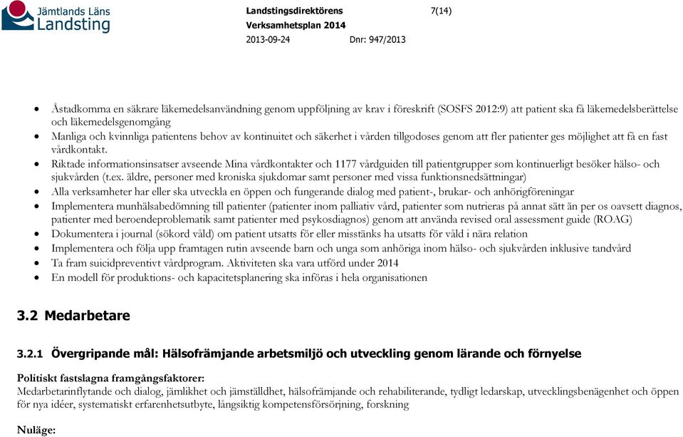 Riktade informationsinsatser avseende Mina vårdkontakter och 1177 vårdguiden till patientgrupper som kontinuerligt besöker hälso- och sjukvården (t.ex.