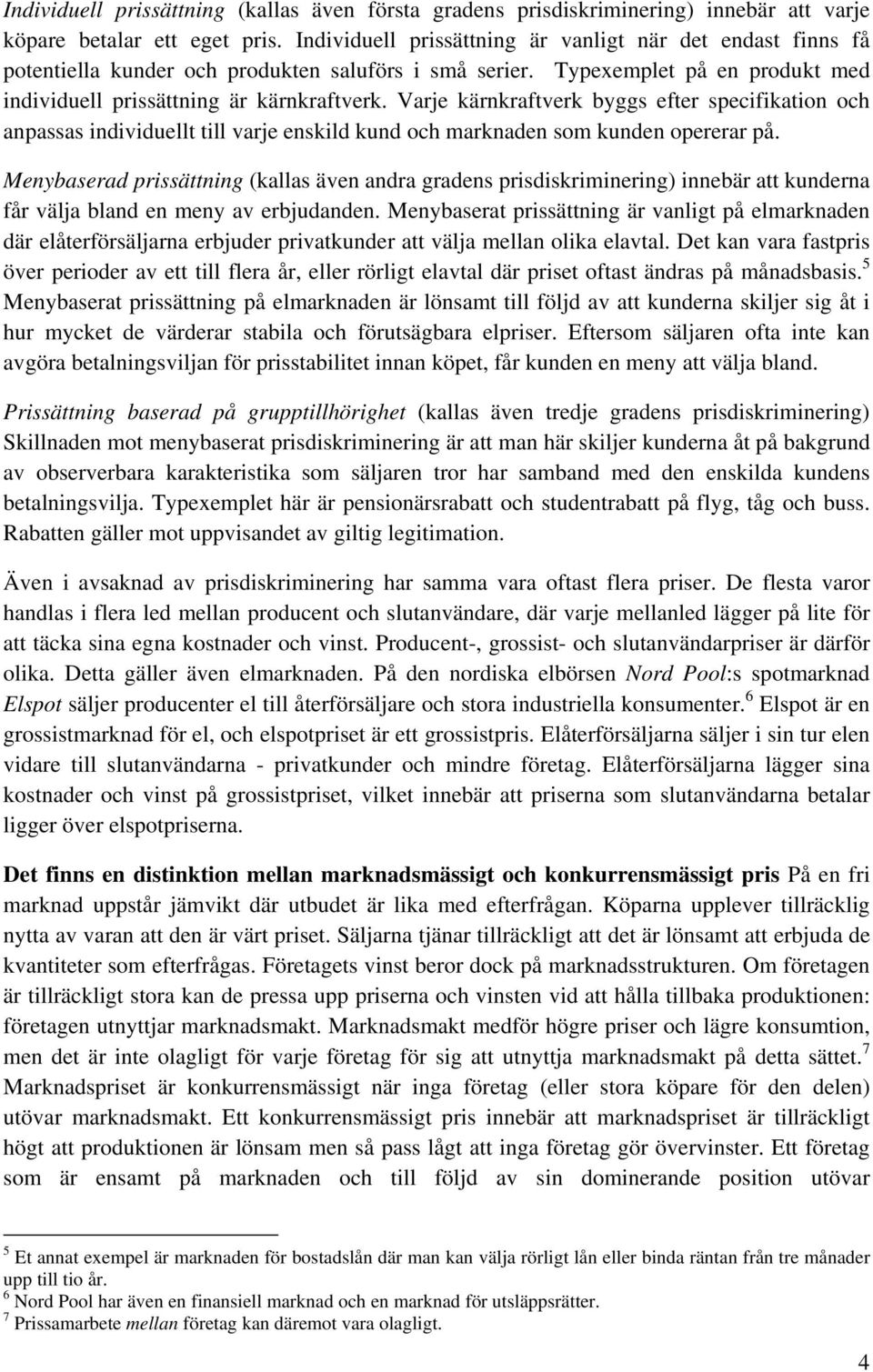 Varje kärnkraftverk byggs efter specifikation och anpassas individuellt till varje enskild kund och marknaden som kunden opererar på.