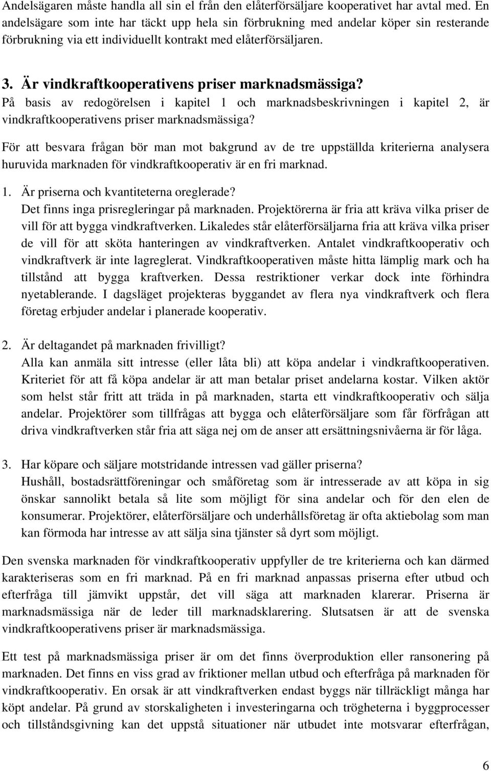 Är vindkraftkooperativens priser marknadsmässiga? På basis av redogörelsen i kapitel 1 och marknadsbeskrivningen i kapitel 2, är vindkraftkooperativens priser marknadsmässiga?