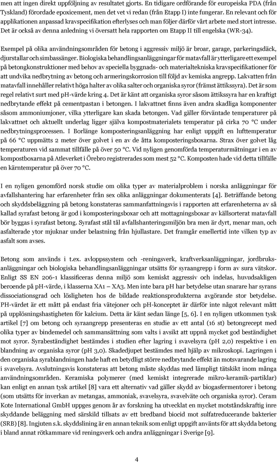 Det är också av denna anledning vi översatt hela rapporten om Etapp II till engelska (WR-34).