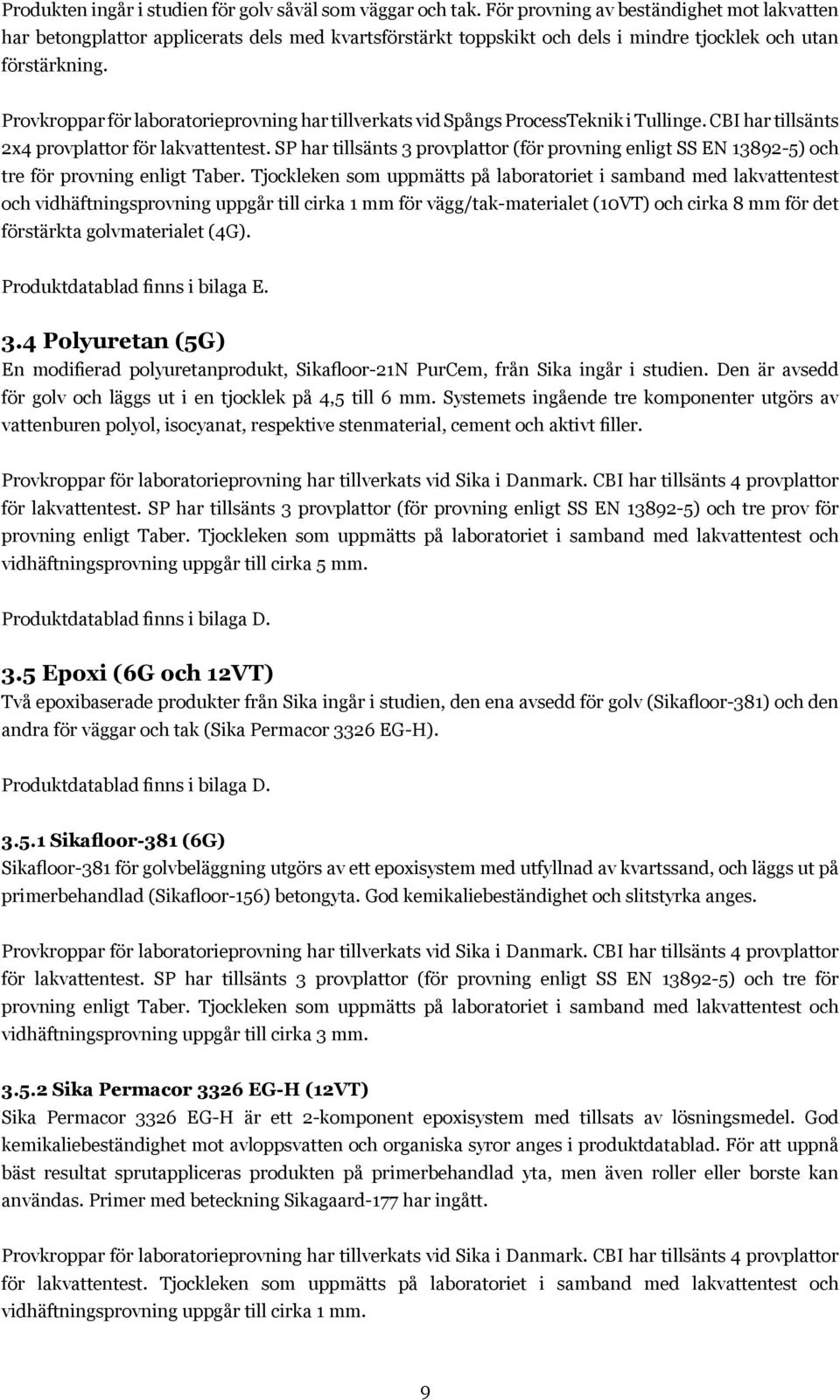 Provkroppar för laboratorieprovning har tillverkats vid Spångs ProcessTeknik i Tullinge. CBI har tillsänts 2x4 provplattor för lakvattentest.