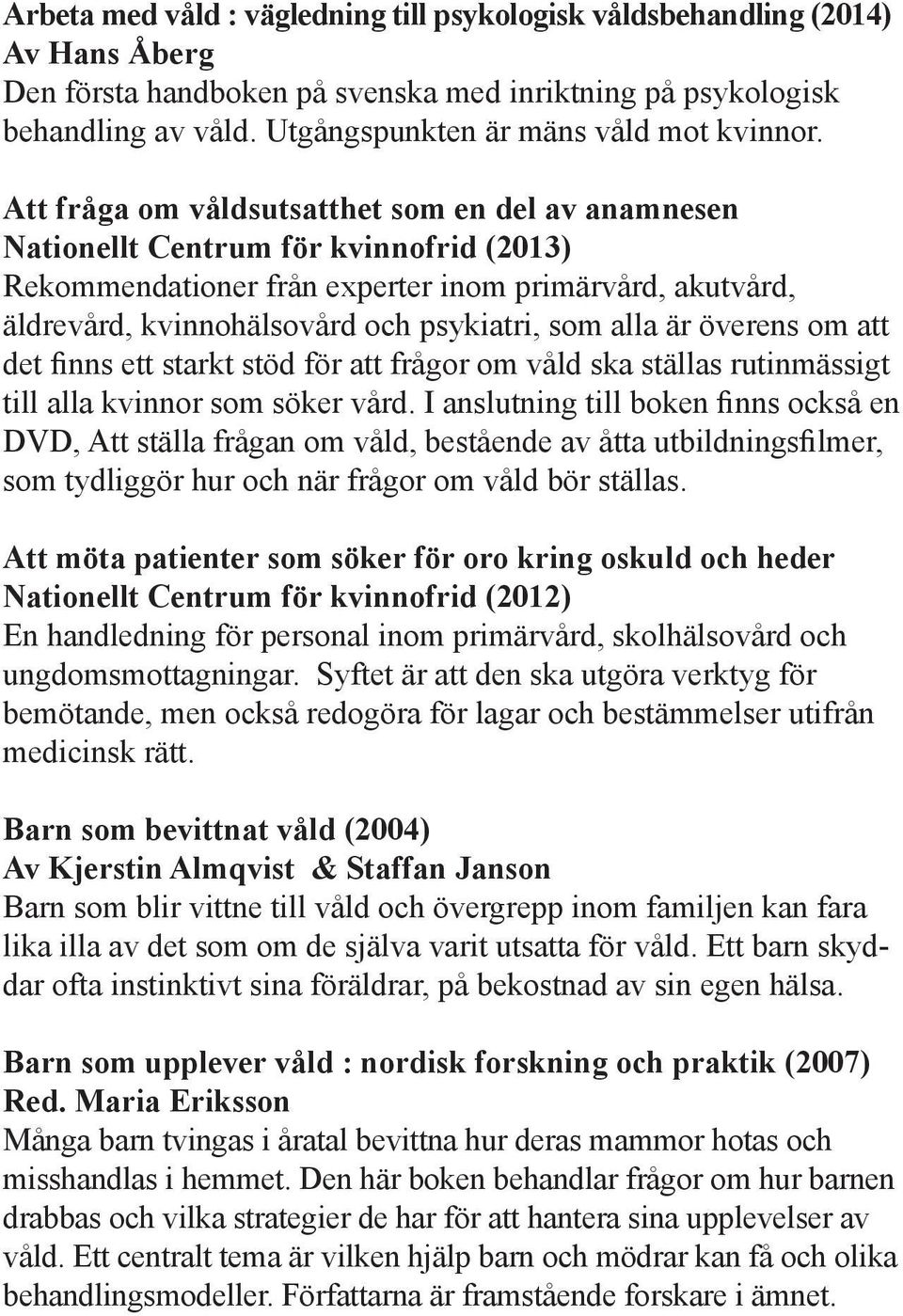 Att fråga om våldsutsatthet som en del av anamnesen Nationellt Centrum för kvinnofrid (2013) Rekommendationer från experter inom primärvård, akutvård, äldrevård, kvinnohälsovård och psykiatri, som
