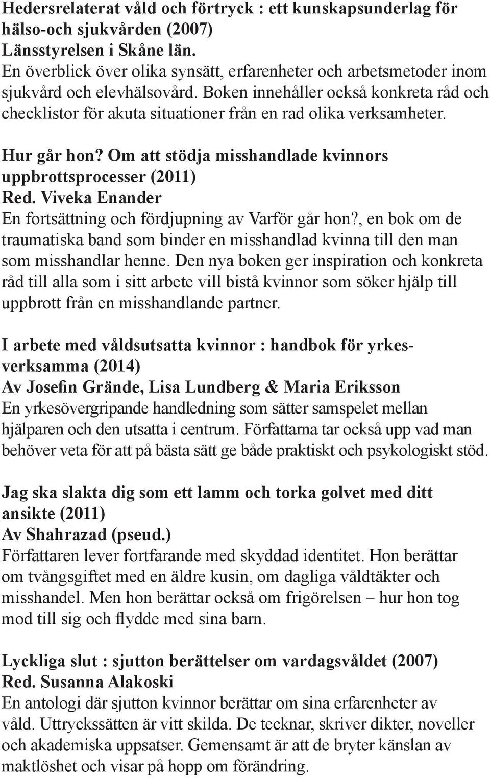 Boken innehåller också konkreta råd och checklistor för akuta situationer från en rad olika verksamheter. Hur går hon? Om att stödja misshandlade kvinnors uppbrottsprocesser (2011) Red.