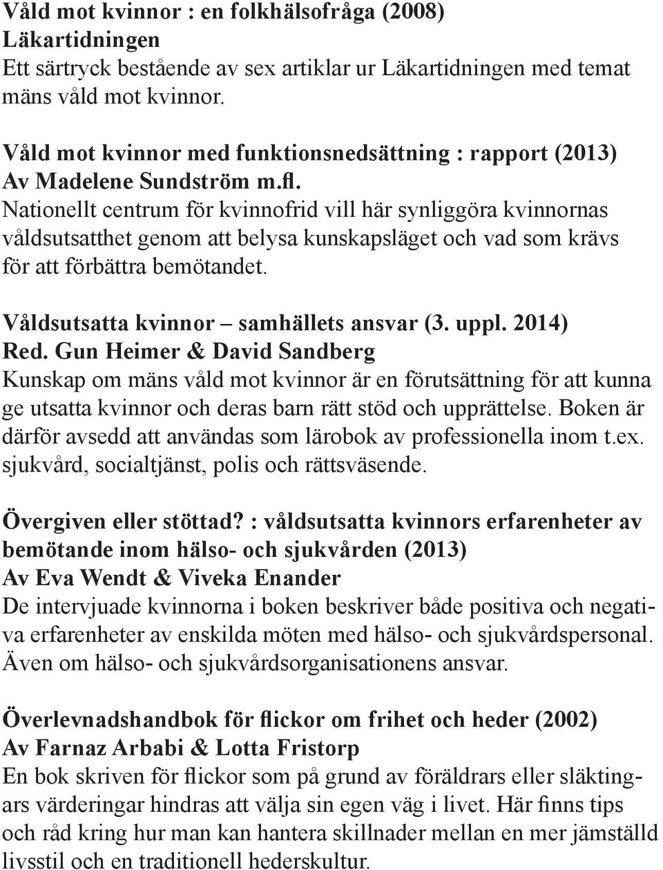 Nationellt centrum för kvinnofrid vill här synliggöra kvinnornas våldsutsatthet genom att belysa kunskapsläget och vad som krävs för att förbättra bemötandet.