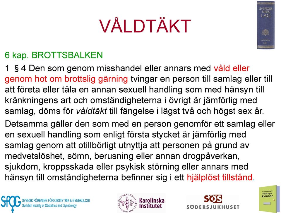 handling som med hänsyn till kränkningens art och omständigheterna i övrigt är jämförlig med samlag, döms för våldtäkt till fängelse i lägst två och högst sex år.