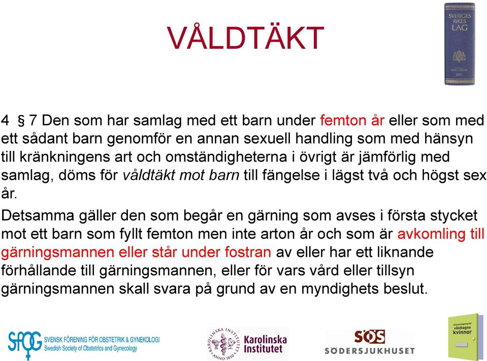 Detsamma gäller den som begår en gärning som avses i första stycket mot ett barn som fyllt femton men inte arton år och som är avkomling till