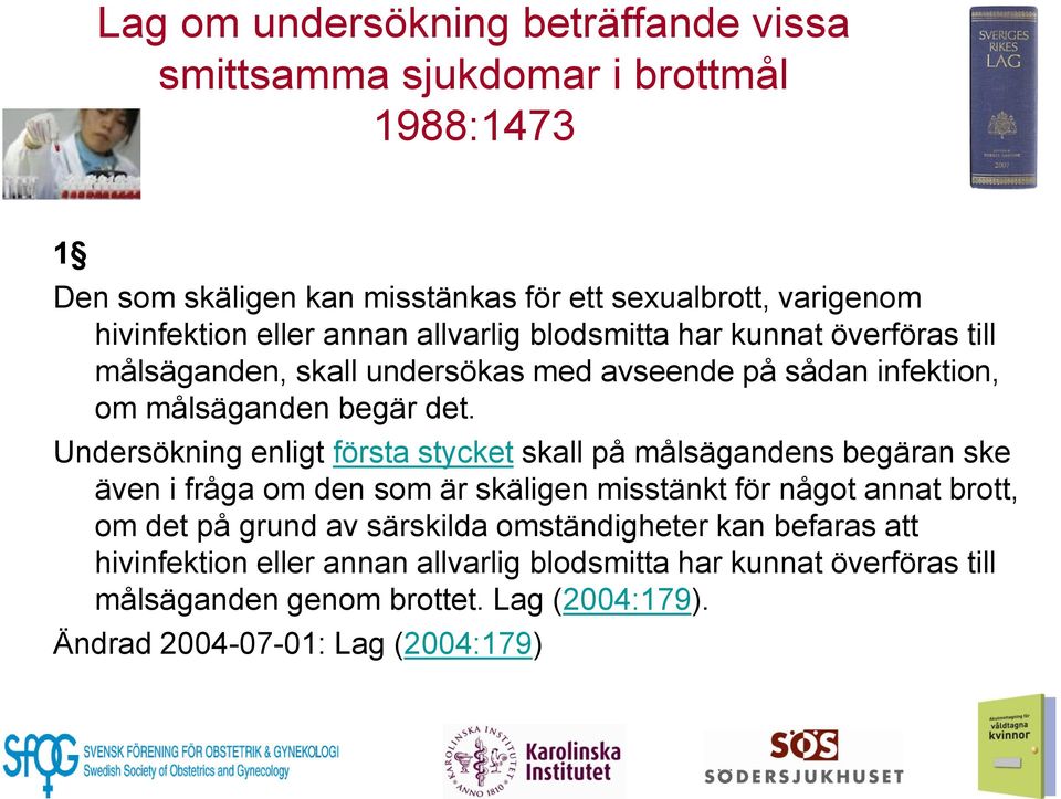 Undersökning enligt första stycket skall på målsägandens begäran ske även i fråga om den som är skäligen misstänkt för något annat brott, om det på grund av