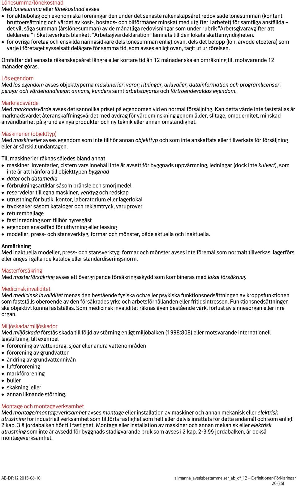 deklarera i Skatteverkets blankett Arbetsgivardeklaration lämnats till den lokala skattemyndigheten.