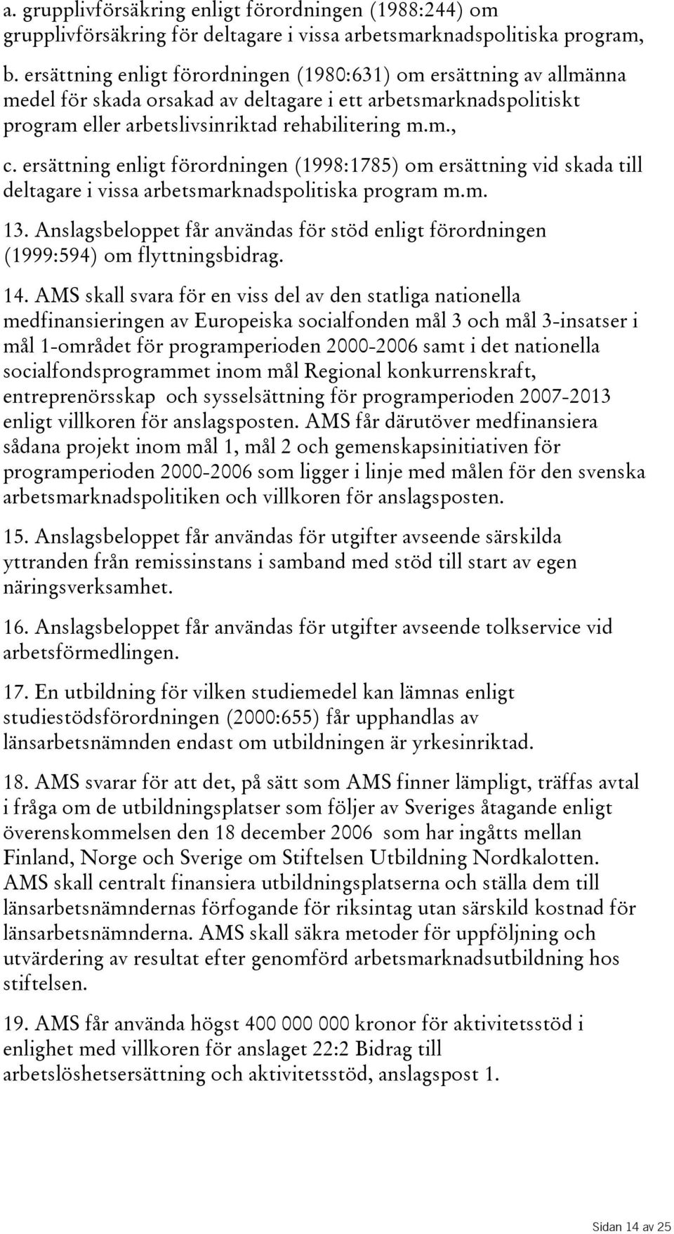 ersättning enligt förordningen(1998:1785) om ersättning vid skada till deltagare i vissa arbetsmarknadspolitiska program m.m. 13.