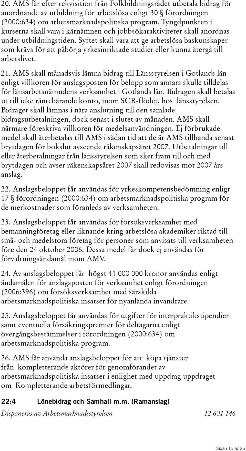 Syftet skall vara att ge arbetslösa baskunskaper som krävs för att påbörja yrkesinriktade studier eller kunna återgå till arbetslivet. 21.