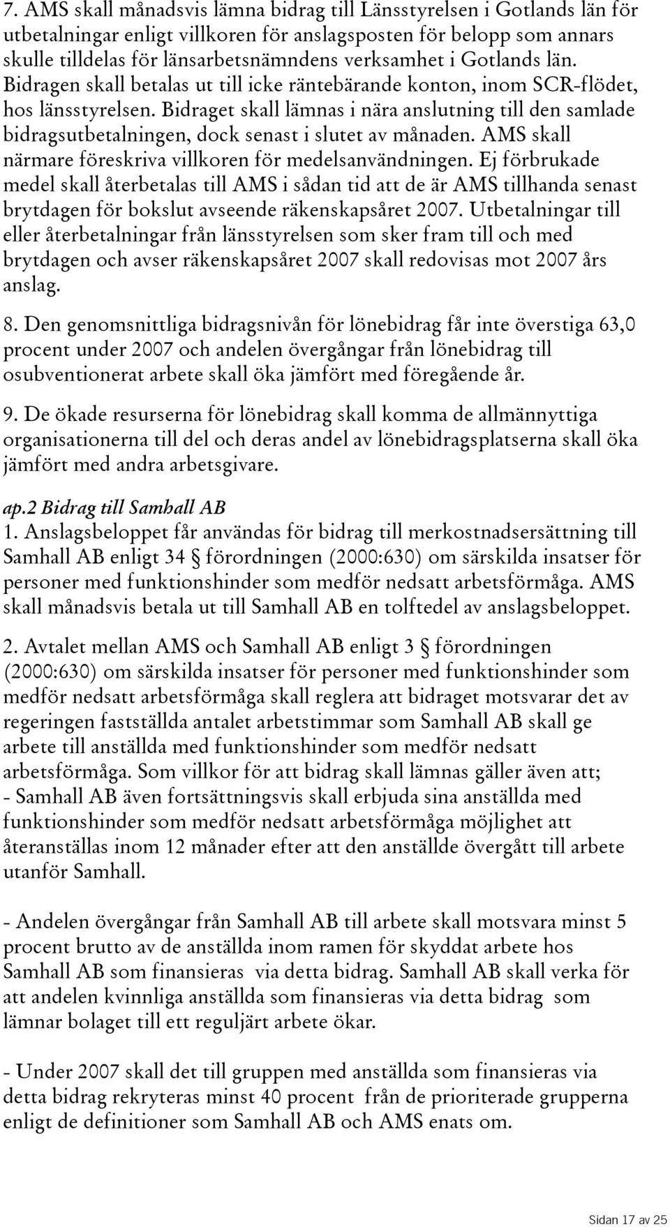 Bidraget skall lämnas i nära anslutning till den samlade bidragsutbetalningen, dock senast i slutet av månaden. AMS skall närmare föreskriva villkoren för medelsanvändningen.