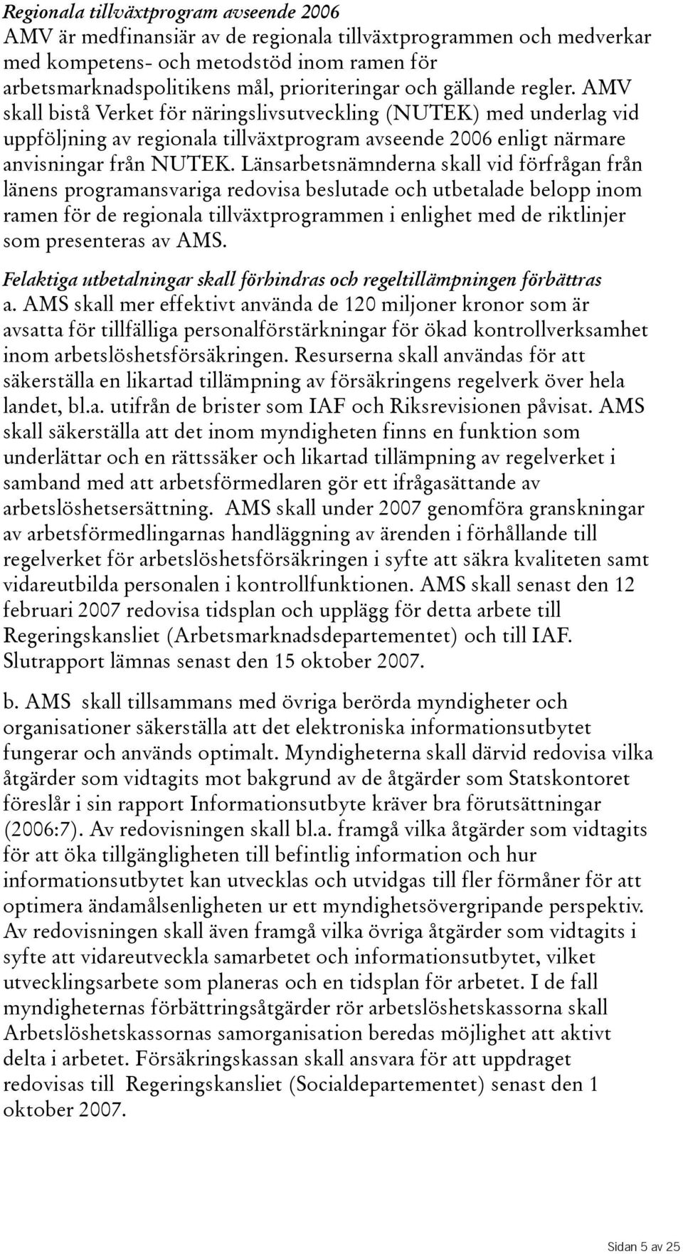 Länsarbetsnämnderna skall vid förfrågan från länens programansvariga redovisa beslutade och utbetalade belopp inom ramen för de regionala tillväxtprogrammen i enlighet med de riktlinjer som