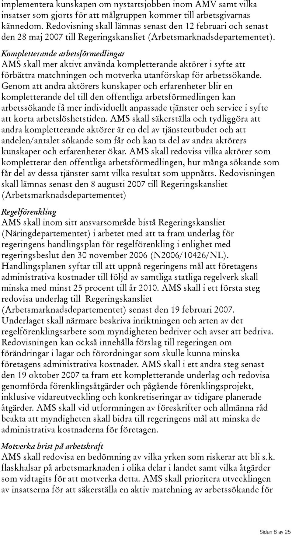 Kompletterande arbetsförmedlingar AMS skall mer aktivt använda kompletterande aktörer i syfte att förbättra matchningen och motverka utanförskap för arbetssökande.