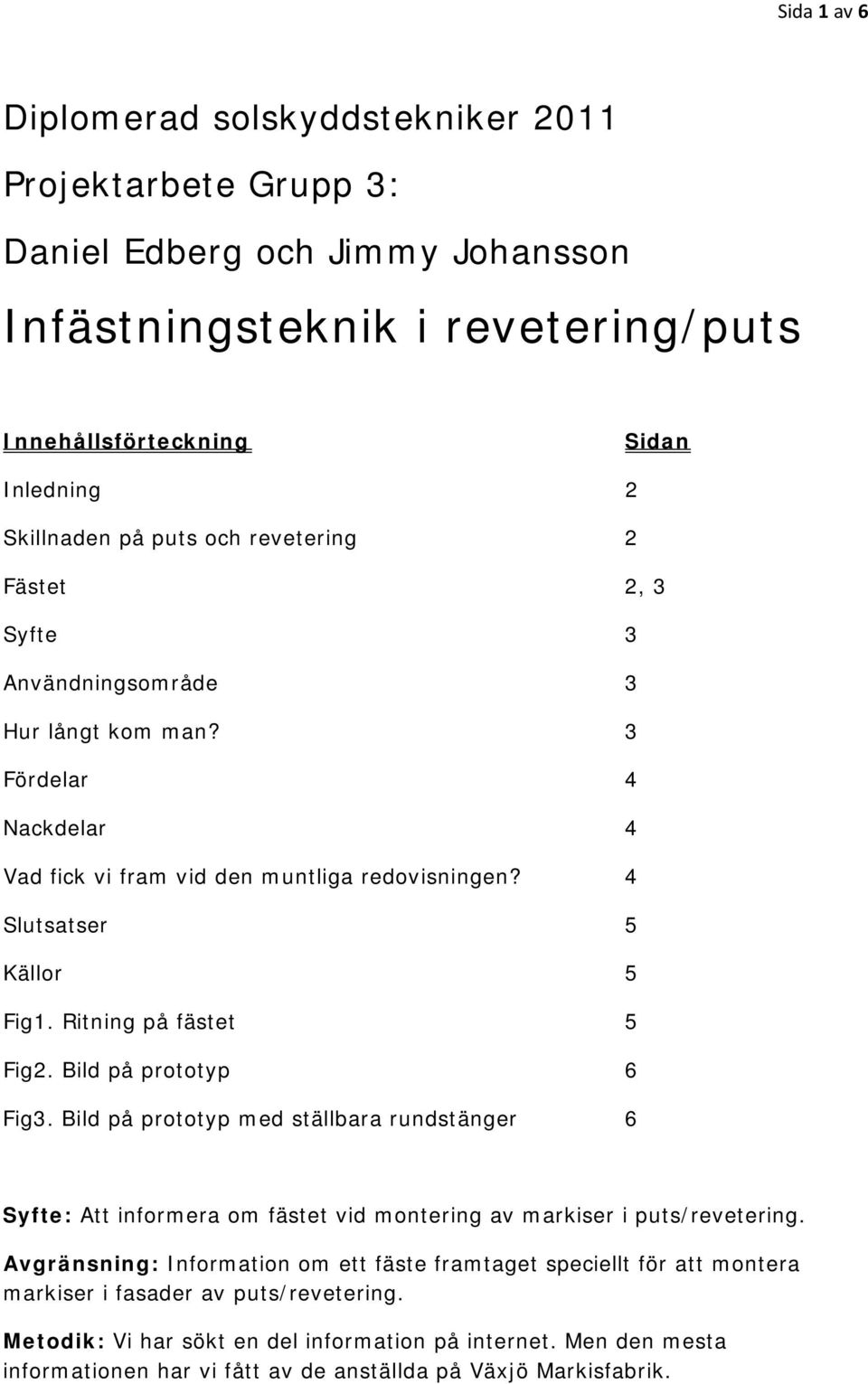 Ritning på fästet 5 Fig2. Bild på prototyp 6 Fig3. Bild på prototyp med ställbara rundstänger 6 Syfte: Att informera om fästet vid montering av markiser i puts/revetering.