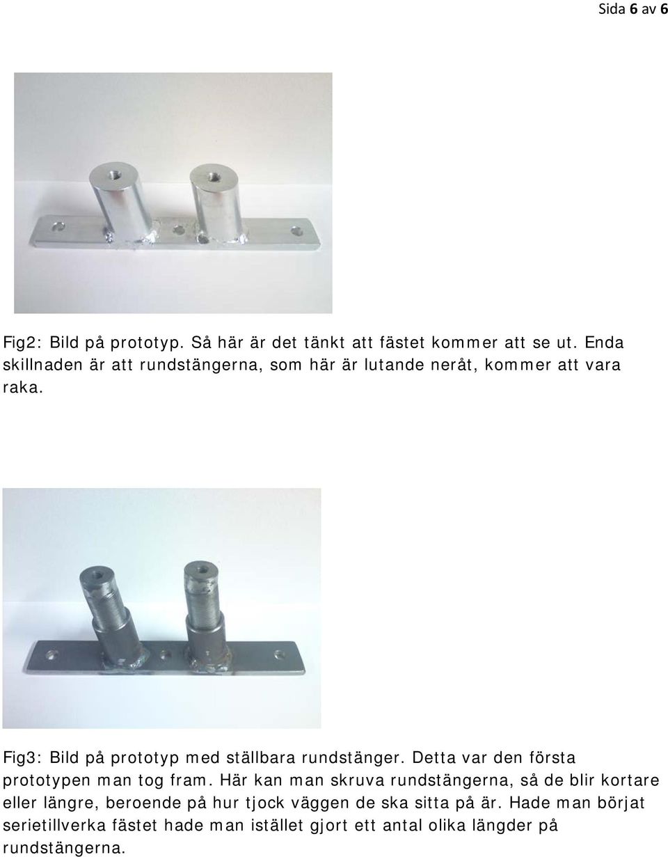 Fig3: Bild på prototyp med ställbara rundstänger. Detta var den första prototypen man tog fram.