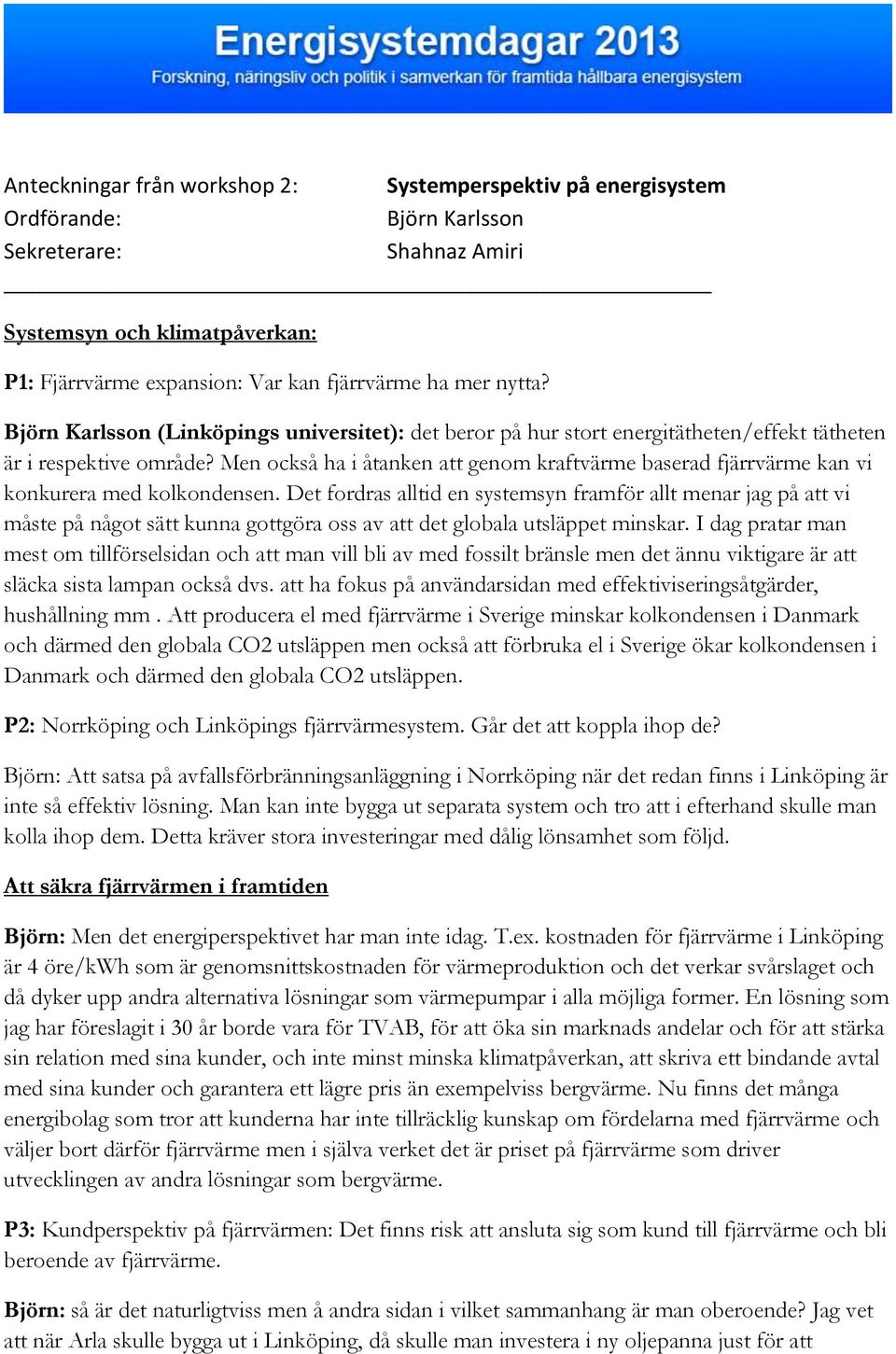 Men också ha i åtanken att genom kraftvärme baserad fjärrvärme kan vi konkurera med kolkondensen.