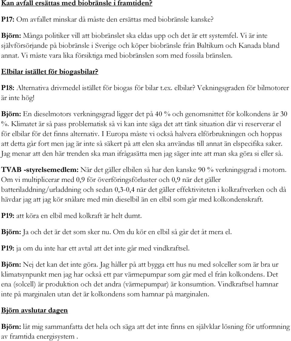 Vi måste vara lika försiktiga med biobränslen som med fossila bränslen. Elbilar istället för biogasbilar? P18: Alternativa drivmedel istället för biogas för bilar t.ex. elbilar?