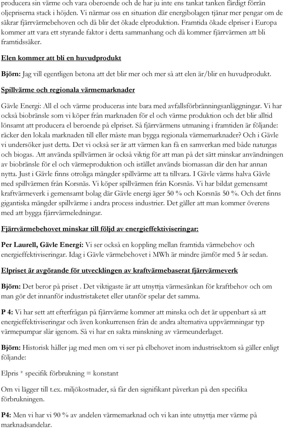 Framtida ökade elpriser i Europa kommer att vara ett styrande faktor i detta sammanhang och då kommer fjärrvärmen att bli framtidssäker.